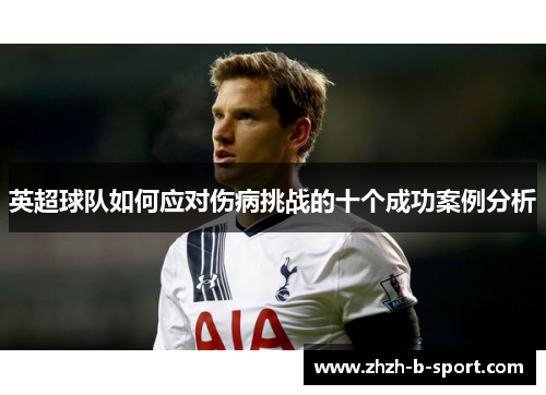 英超球队如何应对伤病挑战的十个成功案例分析 英超球队如何应对伤病挑战的十个成功案例分析