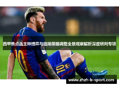 西甲焦点战主帅博弈与临场策略调整全景观察解析深度研判专项 西甲焦点战主帅博弈与临场策略调整全景观察解析深度研判专项