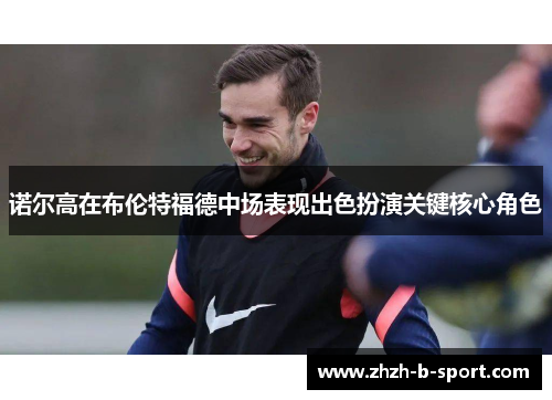 诺尔高在布伦特福德中场表现出色扮演关键核心角色