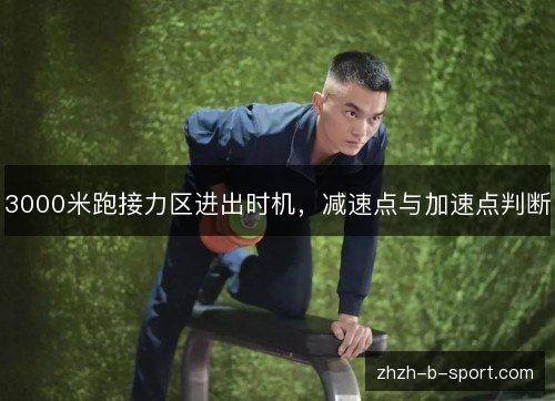 3000米跑接力区进出时机，减速点与加速点判断